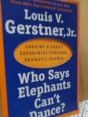 Who says elephants can`t dance Leading a great Enterprise through dramatic change Louis V. Gerstner
